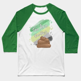 Too Aro for this Sh*t Baseball T-Shirt